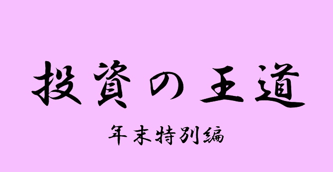 投資の王道（その218）   年末特別編