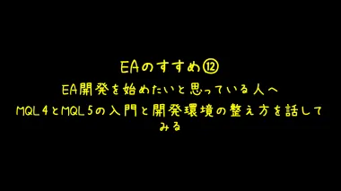 EAのすすめ⑫：EA開発を始めたいと思っている人へ、MQL4とMQL5の入門と開発環境の整え方を話してみる