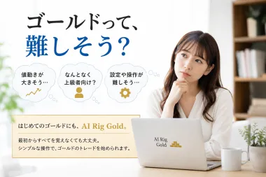 「ゴールドって難しそう？」から始める。AI Rig Goldなら、まずは3ステップ。