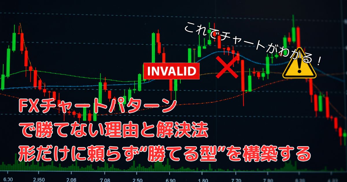 FXチャートパターンで勝てない理由と解決法｜形だけに頼らず“勝てる型”を構築する
