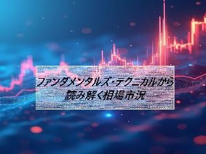ファンダメンタルズ・テクニカルから読み解く相場市況 Investment Navi+