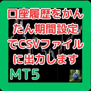 口座履歴をかんたん期間設定でCSVファイルに出力します　TradeReportMT5